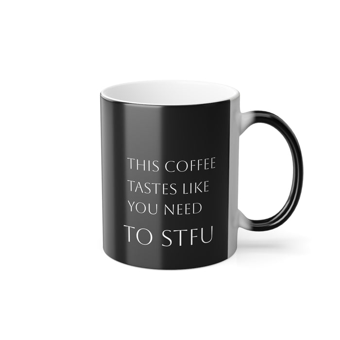 Color Morphing Mug — "This Coffee Tastes Like You Need to STFU" Heat-Activated 11oz