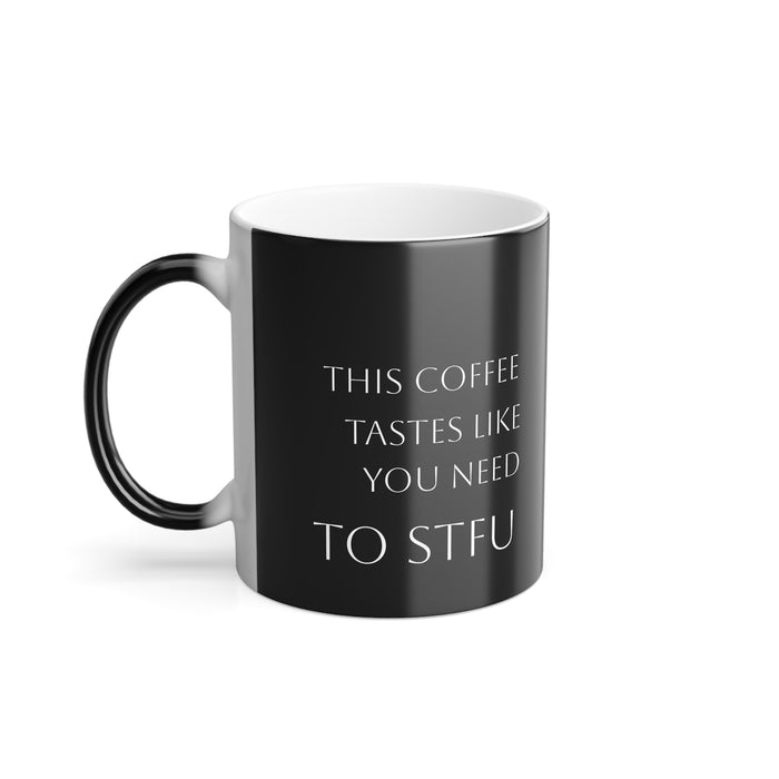 Color Morphing Mug — "This Coffee Tastes Like You Need to STFU" Heat-Activated 11oz